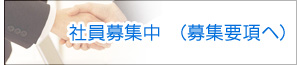 社員募集中(募集要項へ) 社員募集中(募集要項へ)